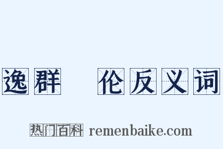 逸群絶伦反义词是什么意思的图片
